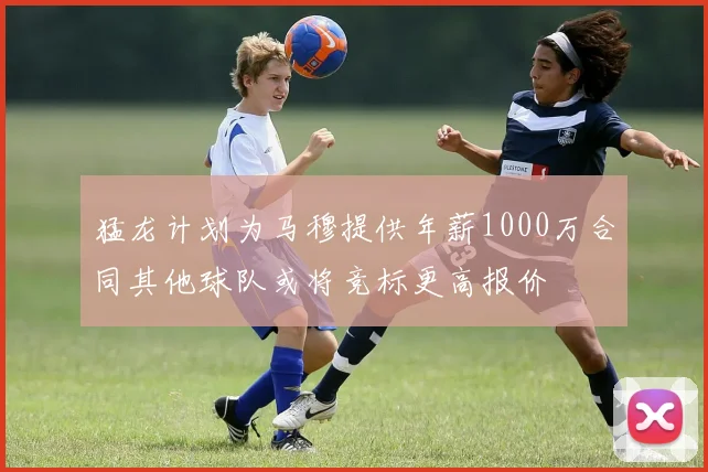 猛龙计划为马穆提供年薪1000万合同其他球队或将竞标更高报价