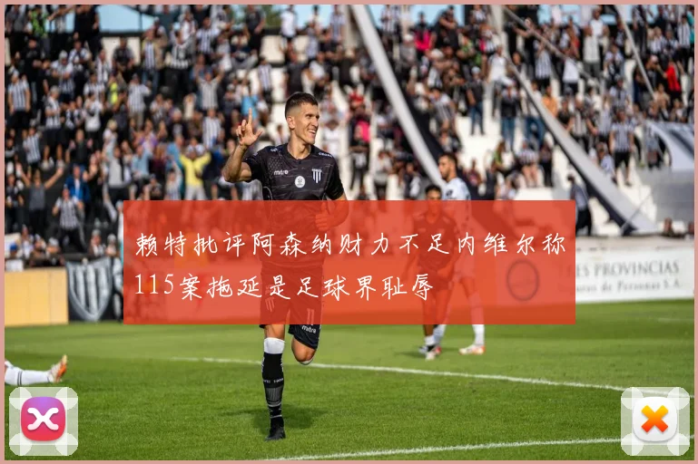 赖特批评阿森纳财力不足内维尔称115案拖延是足球界耻辱